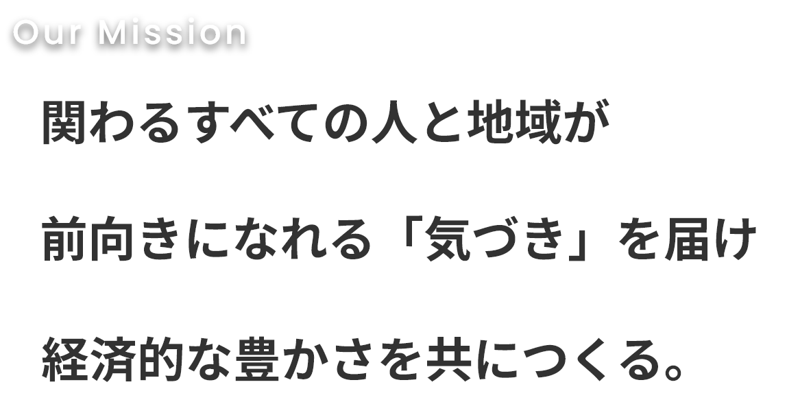 関わるすべての人と地域が前向きになれる「気づき」を届け、経済的な豊かさを共につくる。